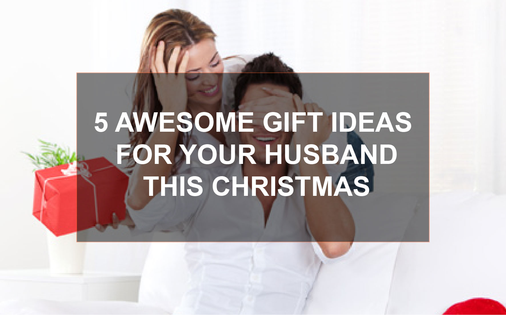 5 Awesome gift ideas for your husband in this Christmas