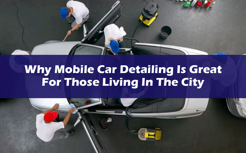 Why-Mobile-Car-Detailing-Is-Great-For-Those-Living-In-The-City