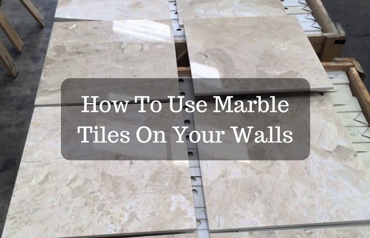 How To Use Marble Tiles On Your Walls