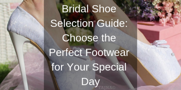 Bridal Shoe Selection Guide_ Choose the Perfect Footwear for Your Special Day