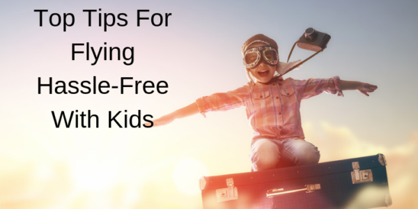 Top Tips For Flying Hassle-Free With Kids